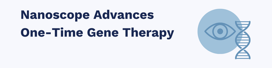Nanoscope Therapeutics Advances One-Time Gene Therapy for Retinitis Pigmentosa and Stargardt Disease